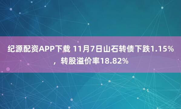 纪源配资APP下载 11月7日山石转债下跌1.15%，转股溢价率18.82%